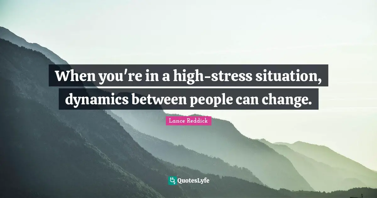 When you're in a high-stress situation, dynamics between people can change.