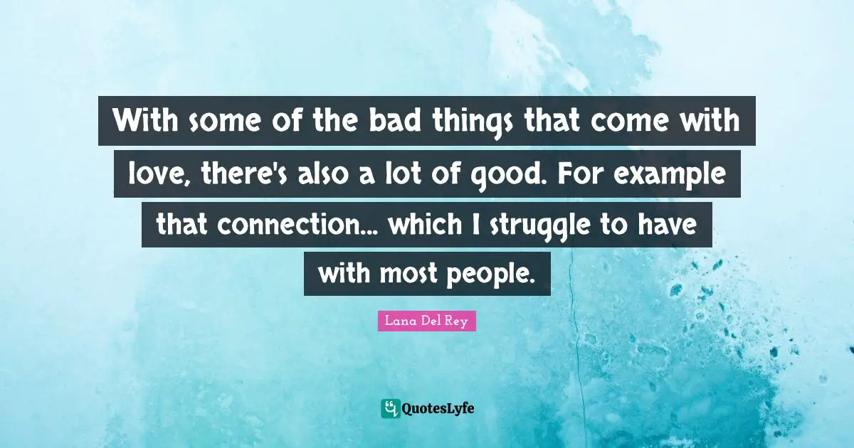 With some of the bad things that come with love, there's also a lot of good. For example that connection... which I struggle to have with most people.
