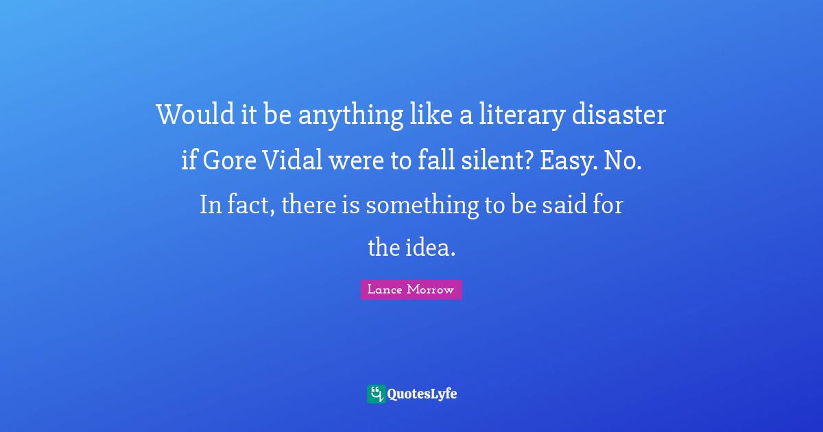 Would it be anything like a literary disaster if Gore Vidal were to fall silent? Easy. No. In fact, there is something to be said for the idea.
