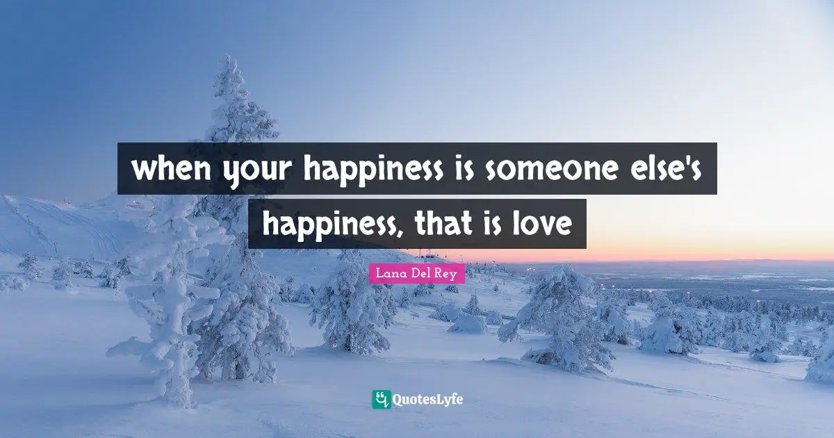 when your happiness is someone else's happiness, that is love