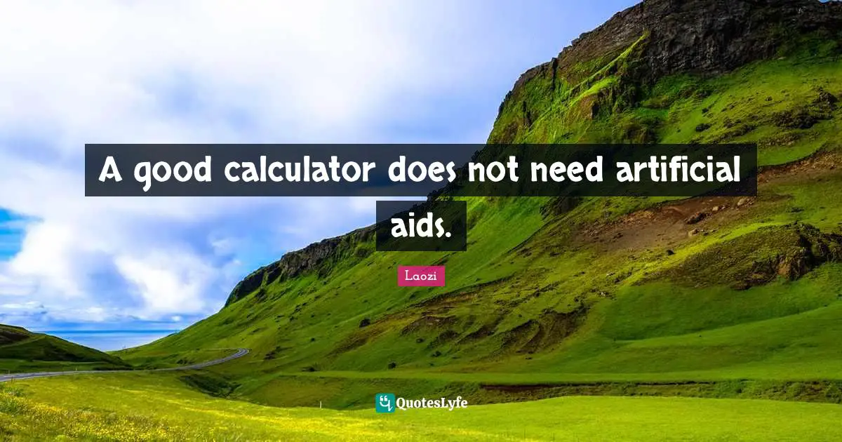 A good calculator does not need artificial aids.