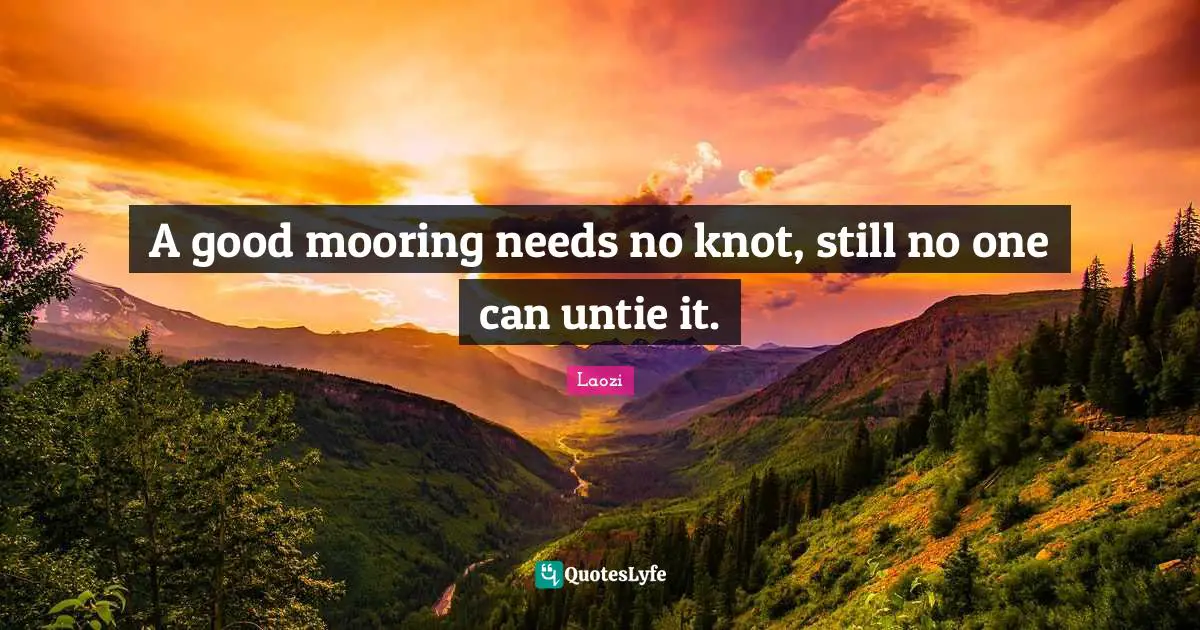 A good mooring needs no knot, still no one can untie it.