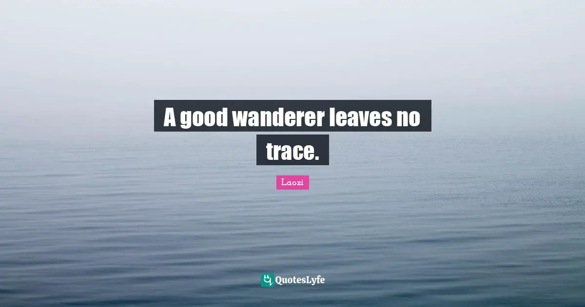 A good wanderer leaves no trace.