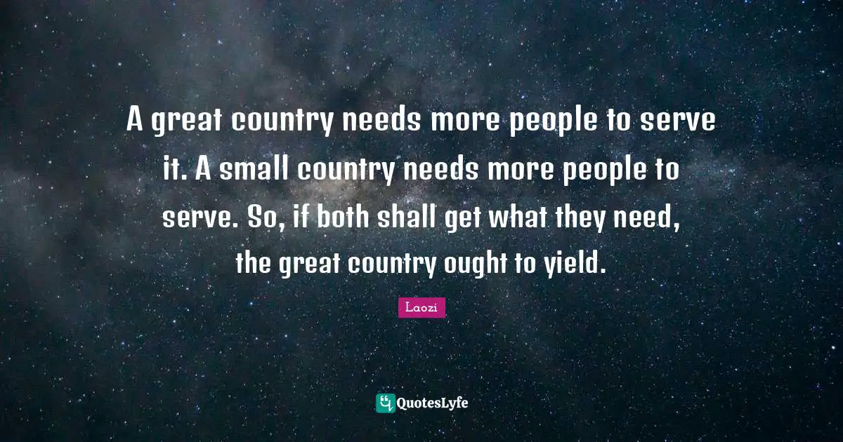 A great country needs more people to serve it. A small country needs more people to serve. So, if both shall get what they need, the great country ought to yield.