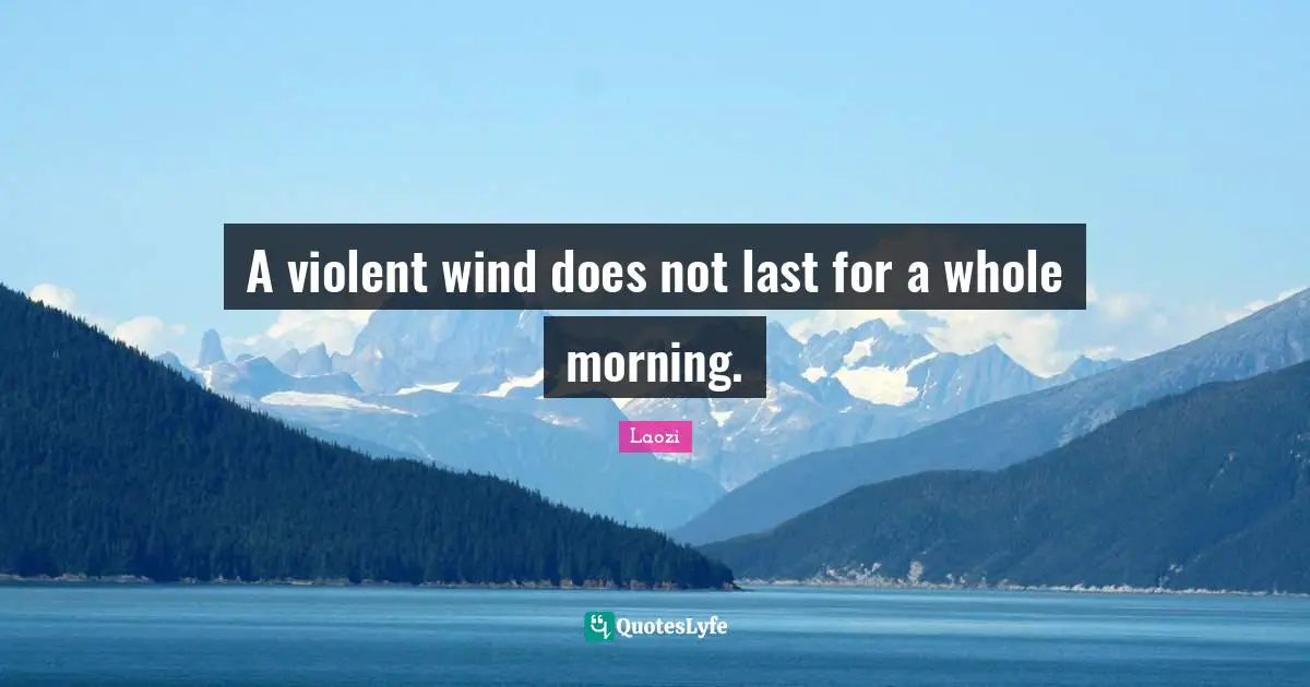 A violent wind does not last for a whole morning.