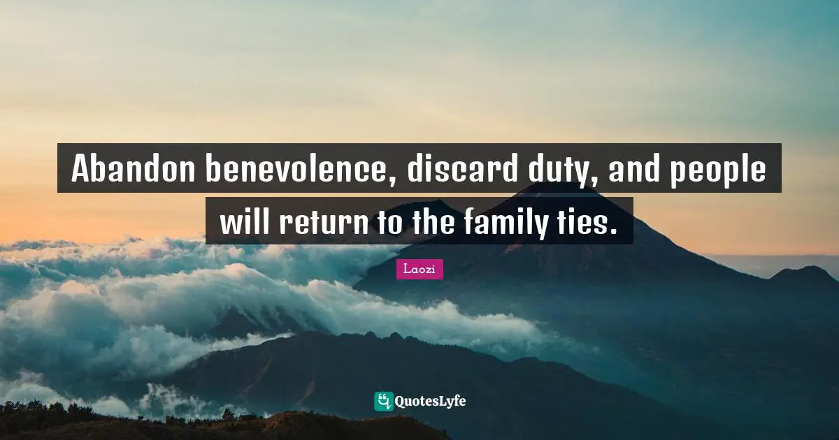 Abandon benevolence, discard duty, and people will return to the family ties.