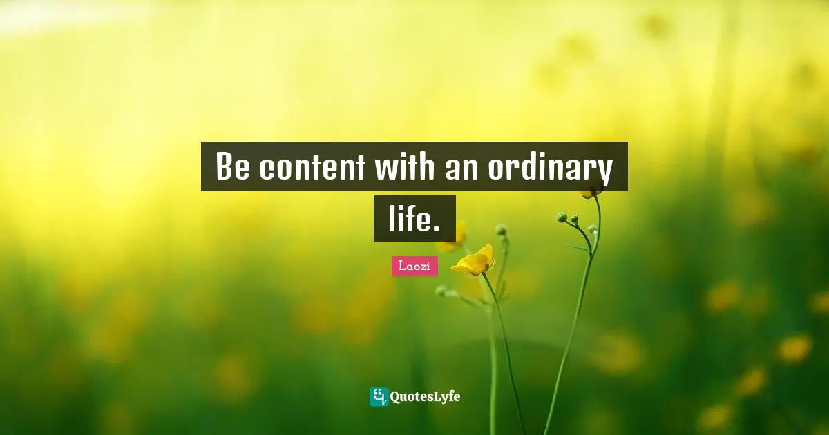 Be content with an ordinary life.