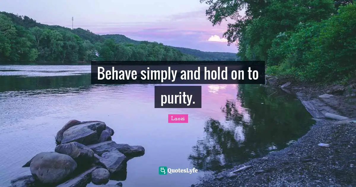 Behave simply and hold on to purity.