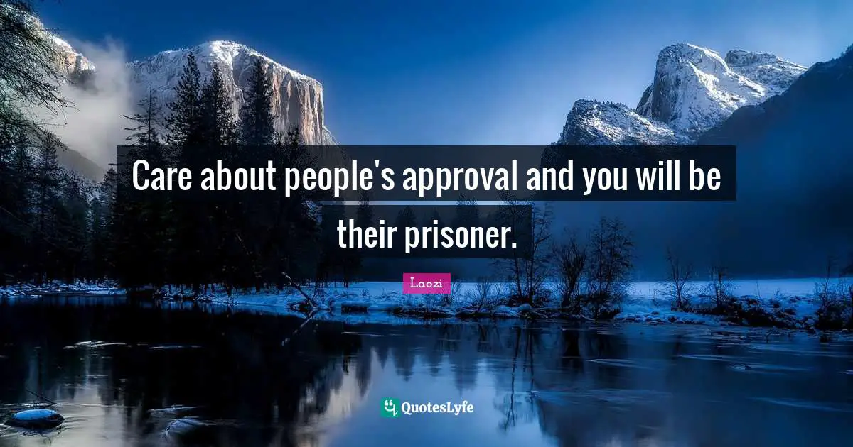 Care about people's approval and you will be their prisoner.