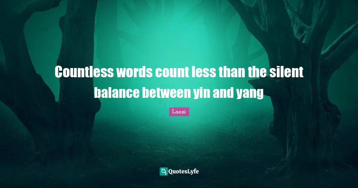 Countless words count less than the silent balance between yin and yang