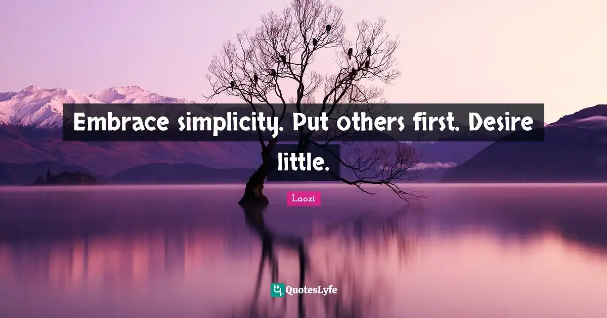 Laozi Quotes: Embrace simplicity. Put others first. Desire little.