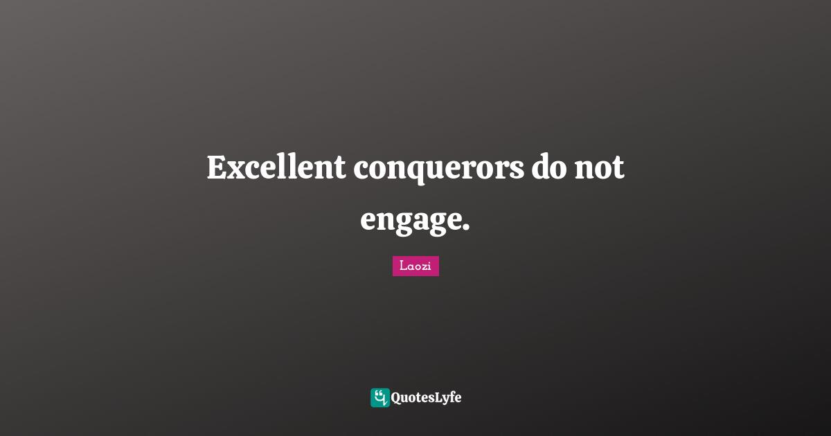 Excellent conquerors do not engage.