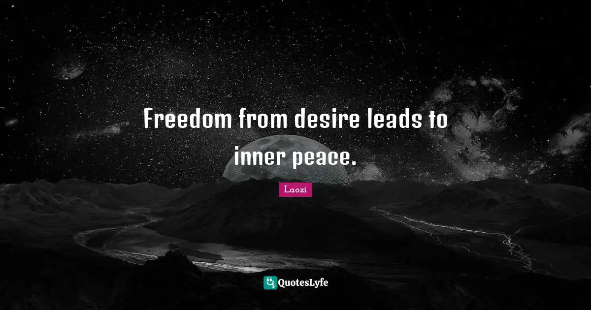 Freedom from desire leads to inner peace.