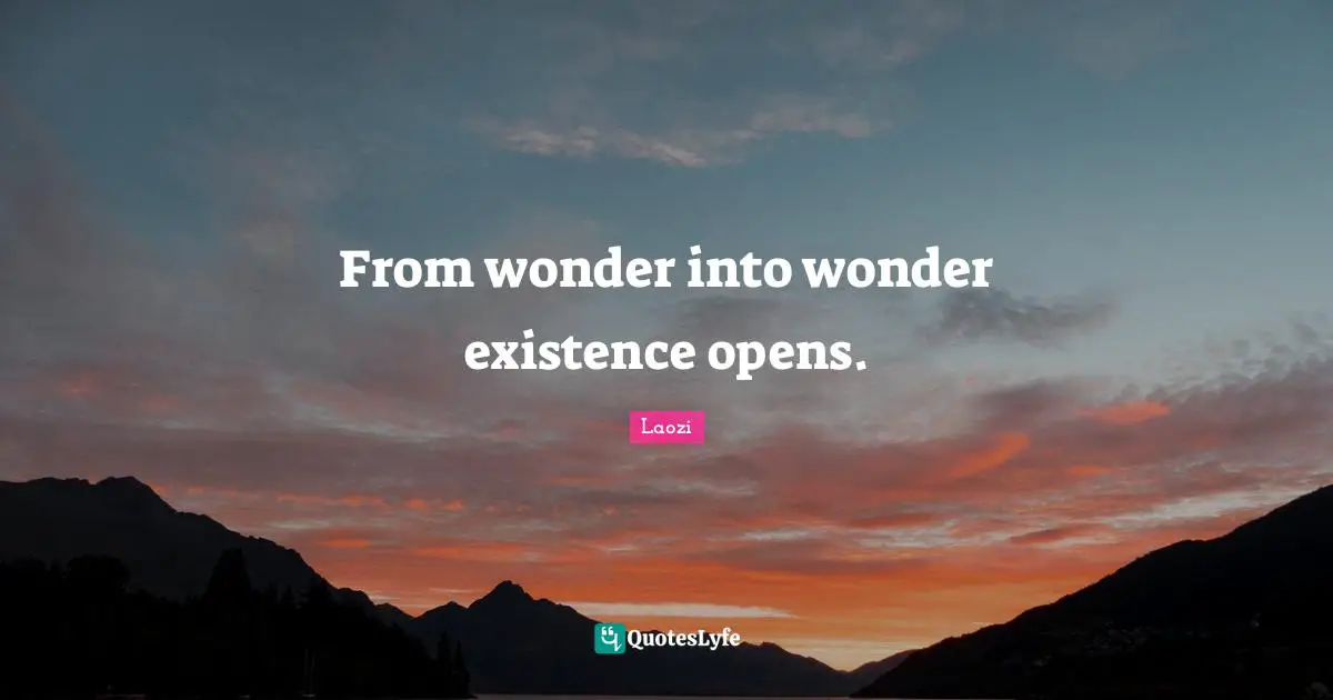 From wonder into wonder existence opens.