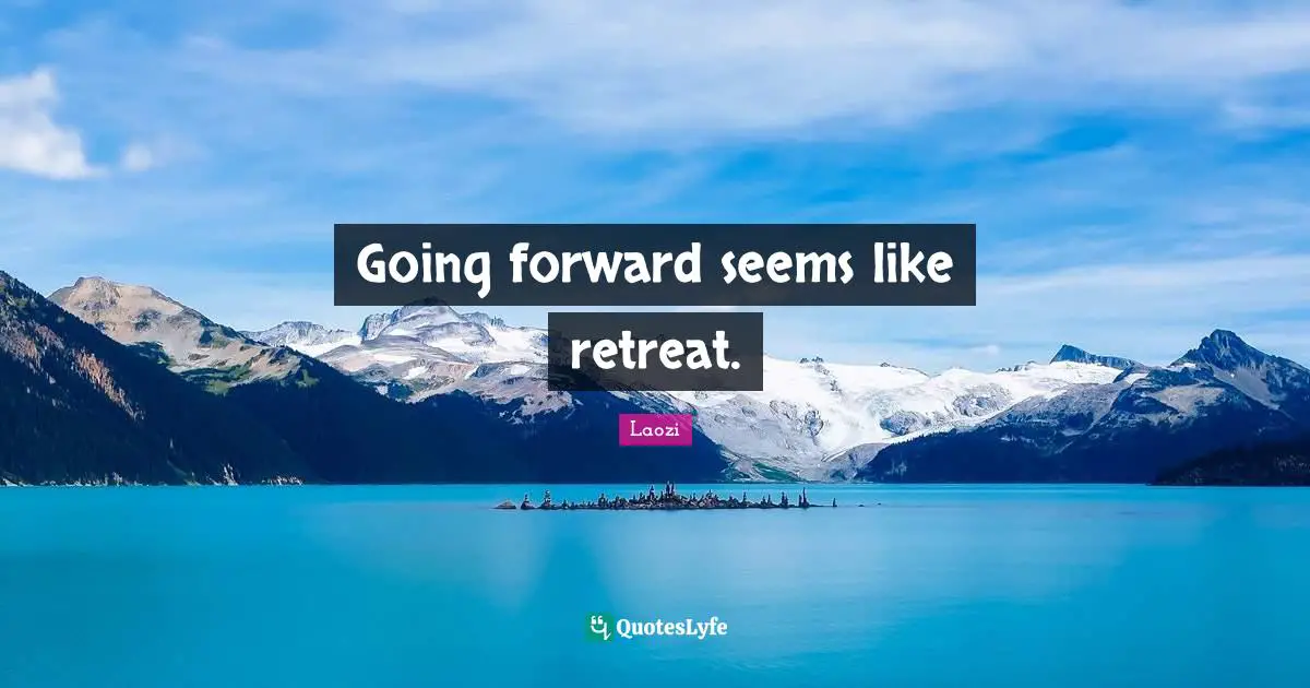 Going forward seems like retreat.
