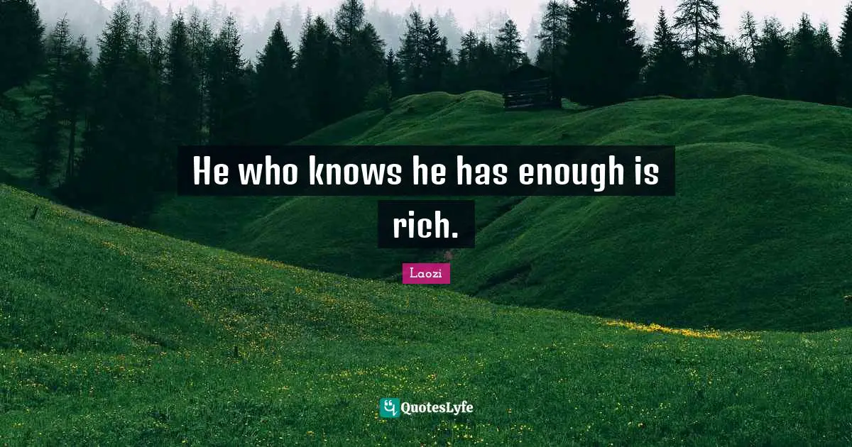 He who knows he has enough is rich.