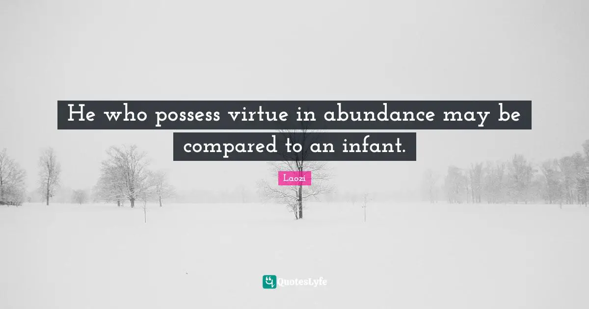 He who possess virtue in abundance may be compared to an infant.