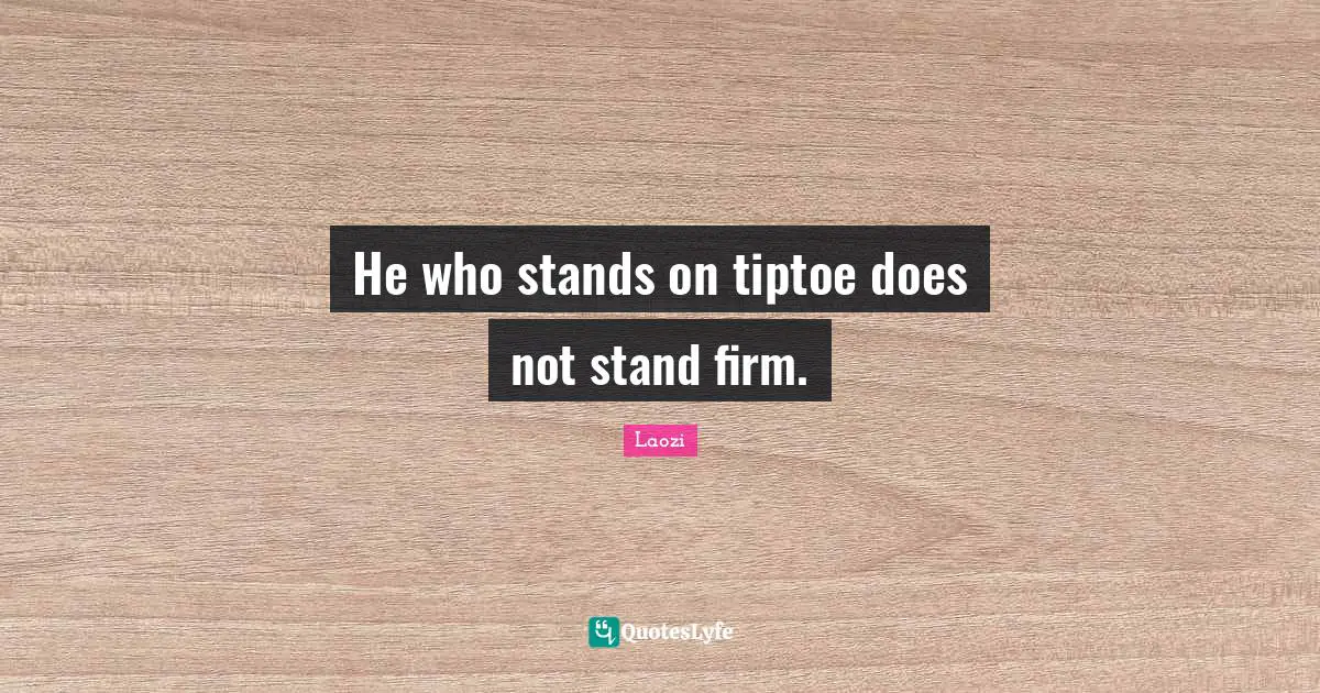 Firm Quotes: "He who stands on tiptoe does not stand firm."