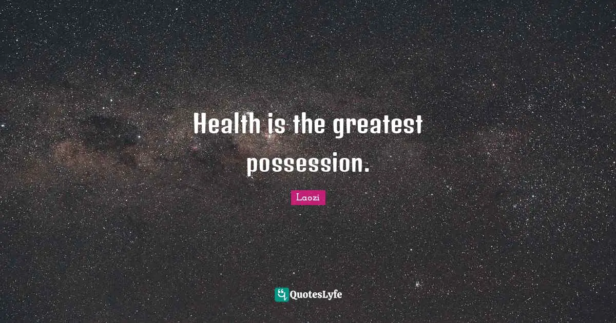 Health is the greatest possession.