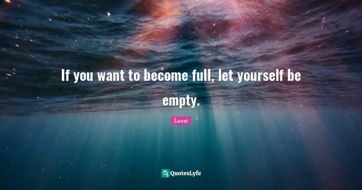 Taoism Quotes: "If you want to become full, let yourself be empty."