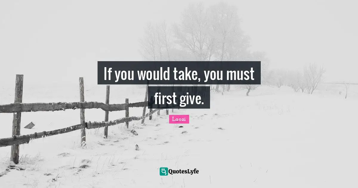 If you would take, you must first give.