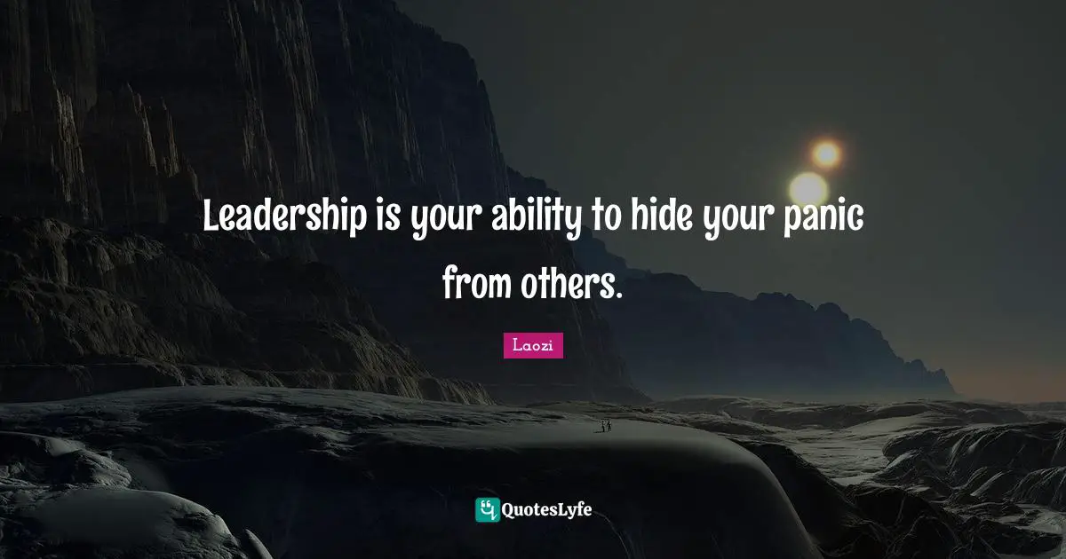 How To Be A Great Leader Quotes: "Leadership is your ability to hide your panic from others."