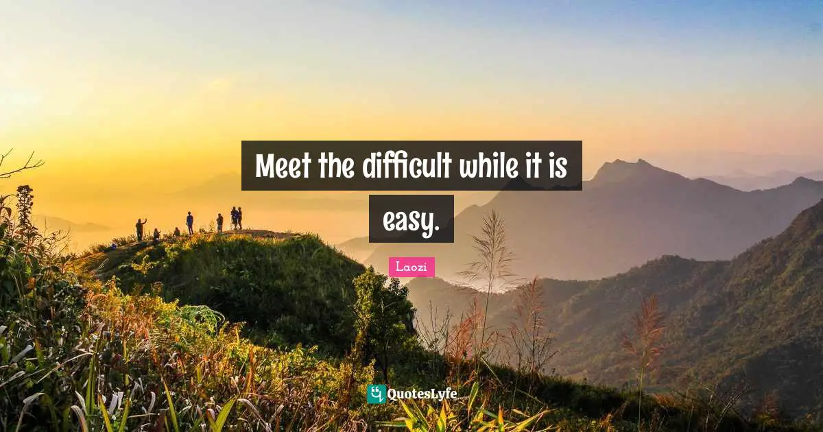 Meet the difficult while it is easy.