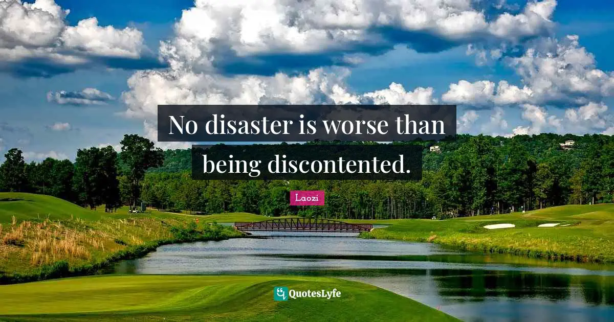 No disaster is worse than being discontented.