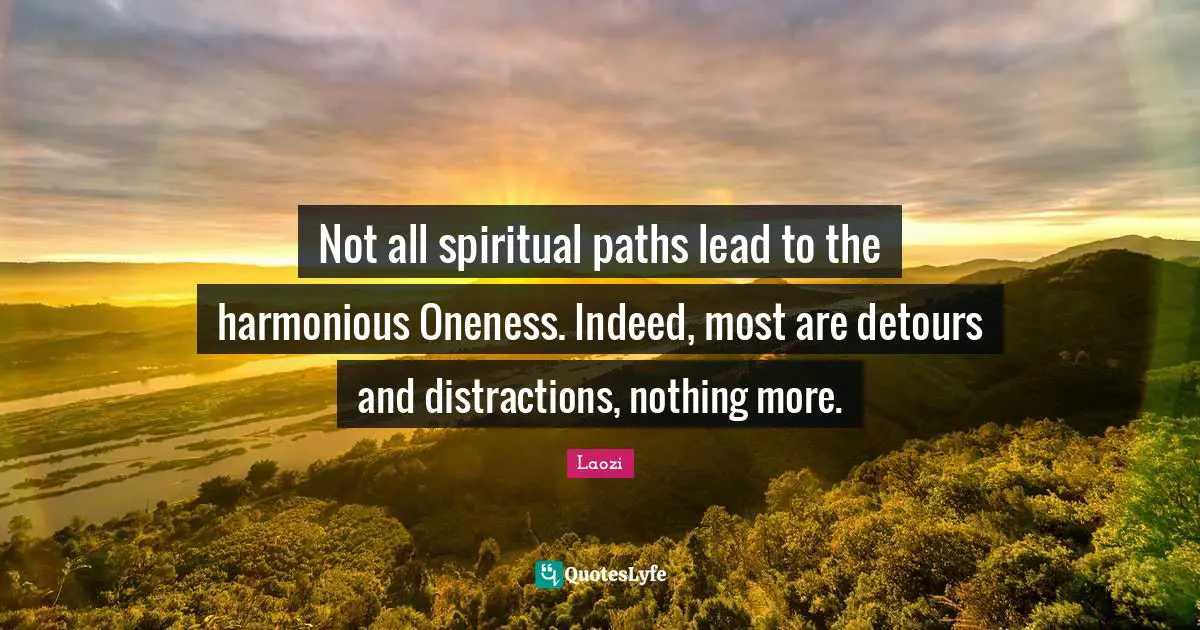 Not all spiritual paths lead to the harmonious Oneness. Indeed, most are detours and distractions, nothing more.