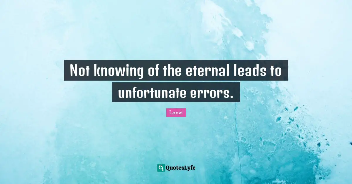 Not knowing of the eternal leads to unfortunate errors.