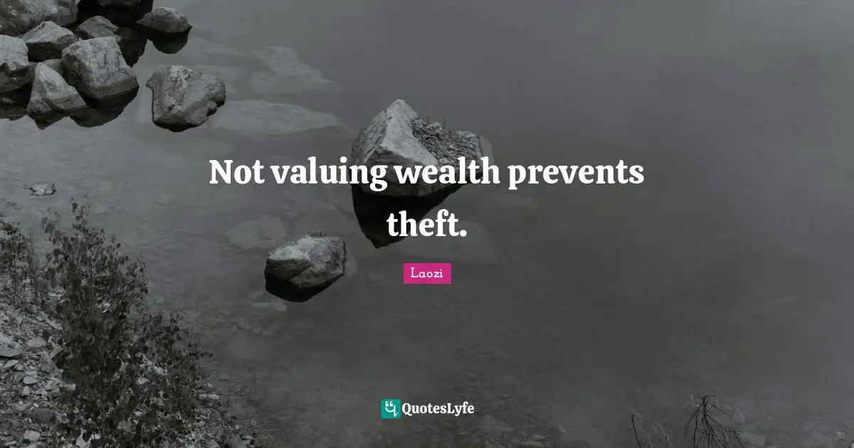 Not valuing wealth prevents theft.
