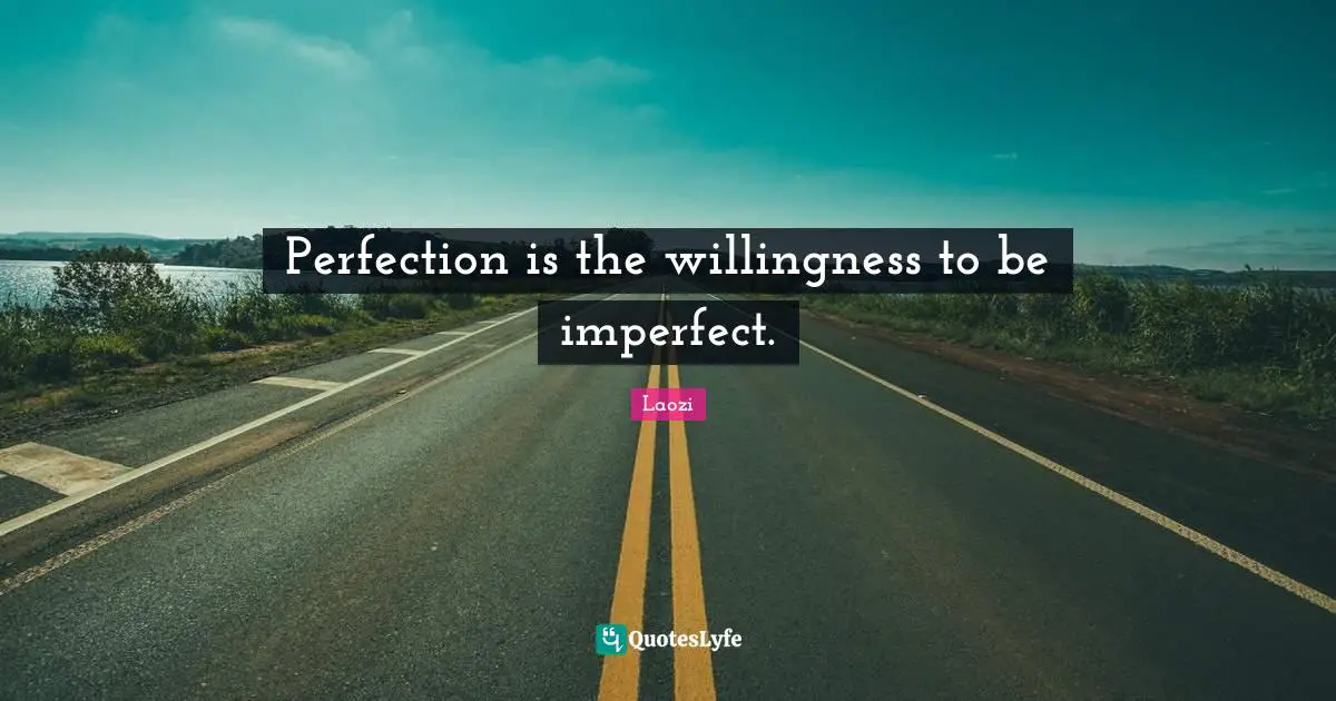 Taoism Quotes: "Perfection is the willingness to be imperfect."