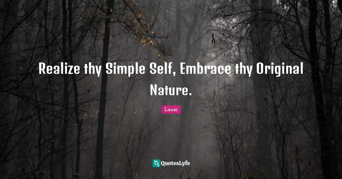 Realize thy Simple Self, Embrace thy Original Nature.
