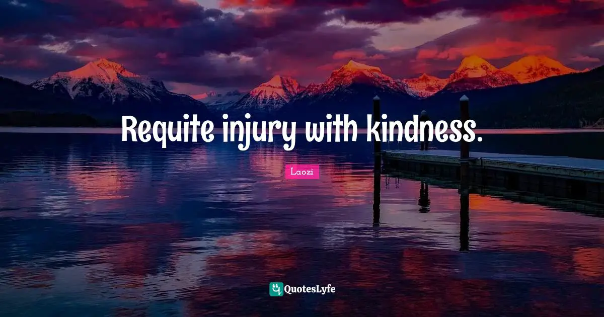 Requite injury with kindness.