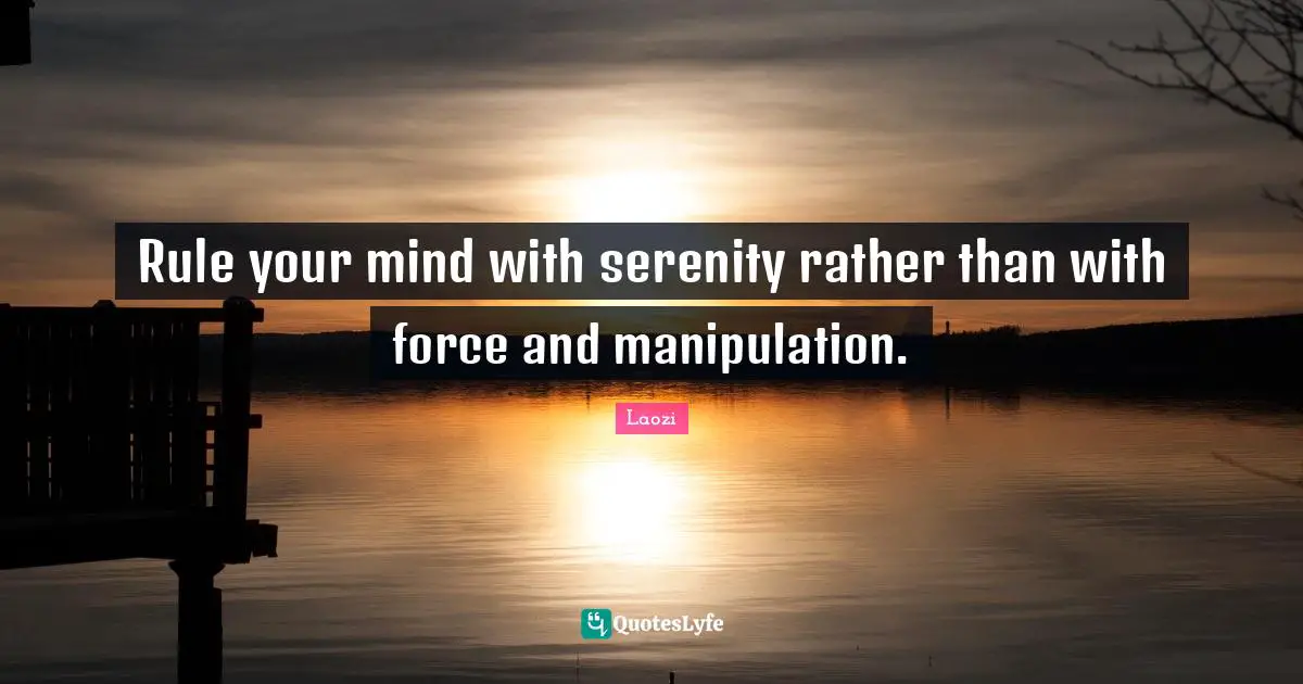 Manipulation Quotes: "Rule your mind with serenity rather than with force and manipulation."