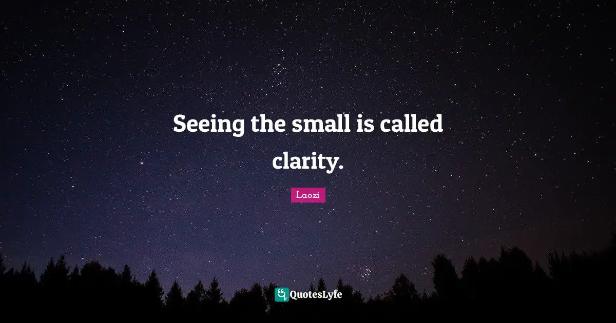 Seeing the small is called clarity.