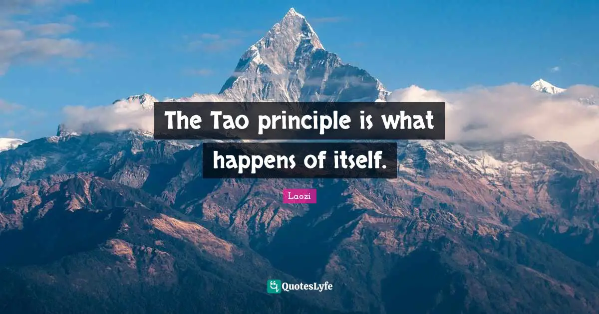 Laozi Quotes: "The Tao principle is what happens of itself."