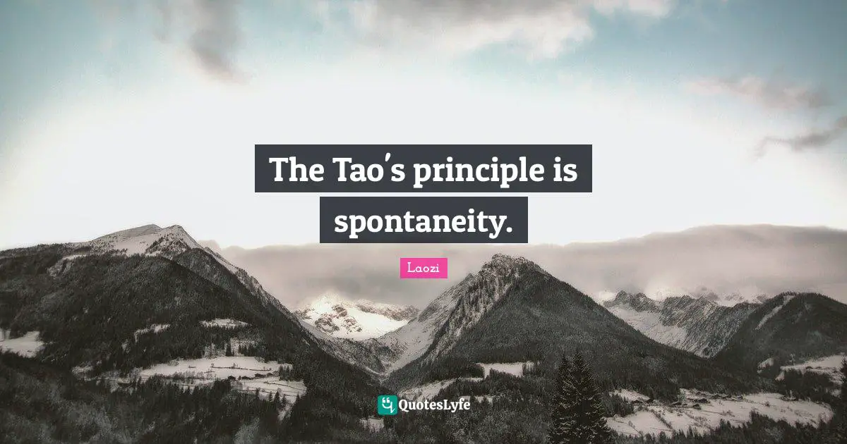 The Tao's principle is spontaneity.
