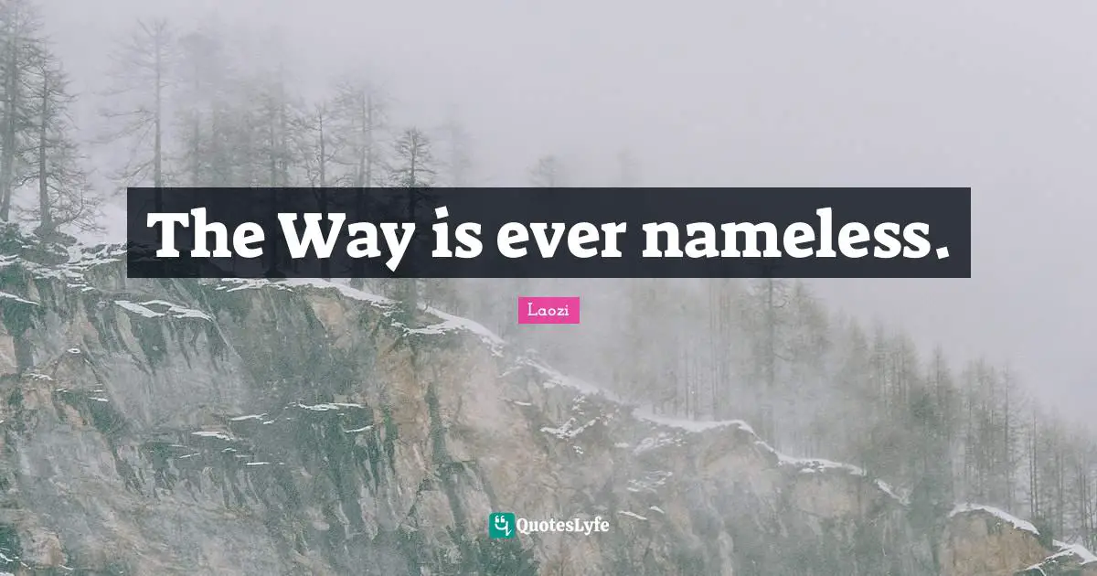 Nameless Quotes: "The Way is ever nameless."