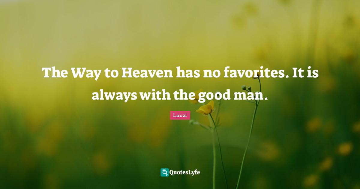 The Way to Heaven has no favorites. It is always with the good man.