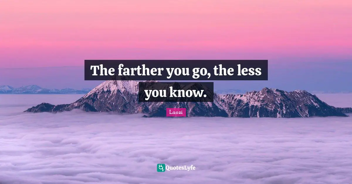 The farther you go, the less you know.