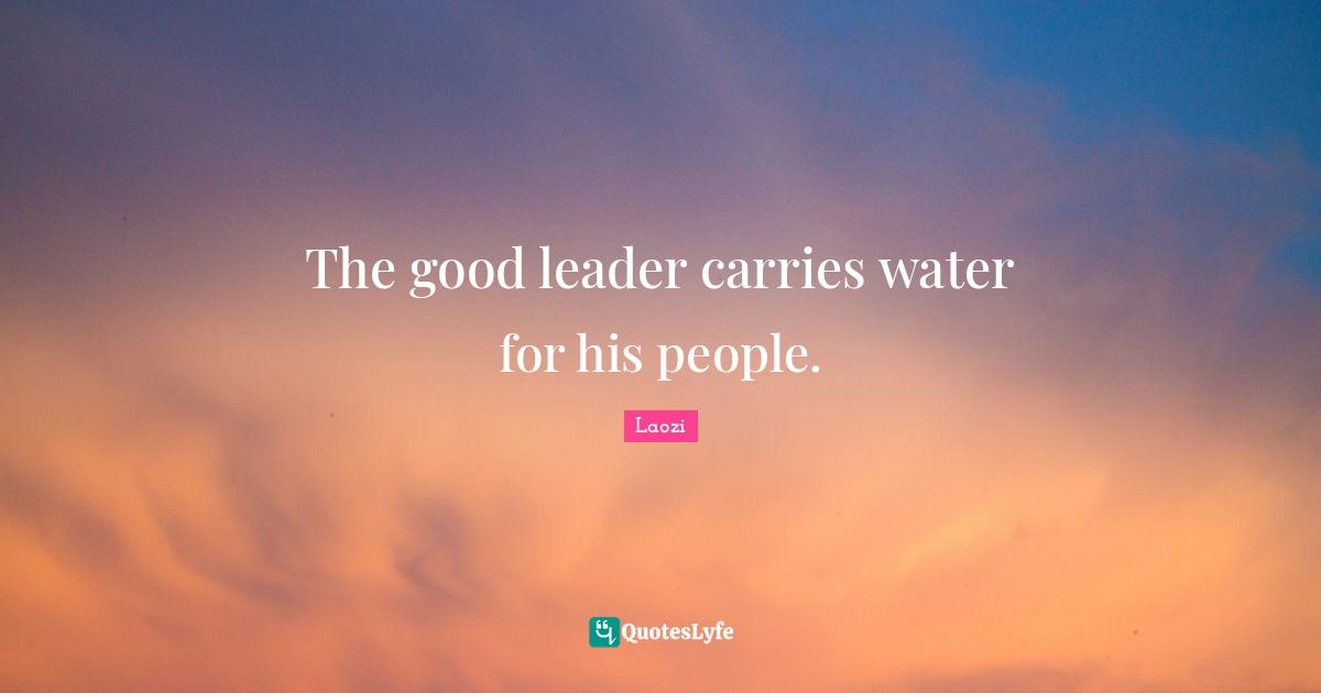 The good leader carries water for his people.