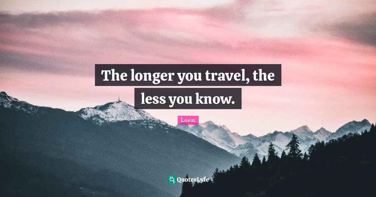 The longer you travel, the less you know.
