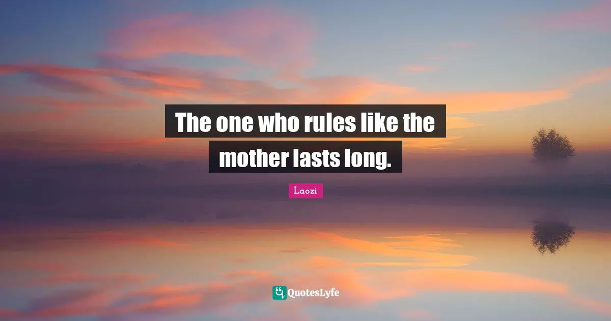 The one who rules like the mother lasts long.