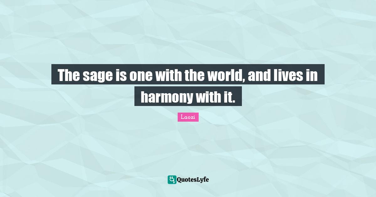 The sage is one with the world, and lives in harmony with it.