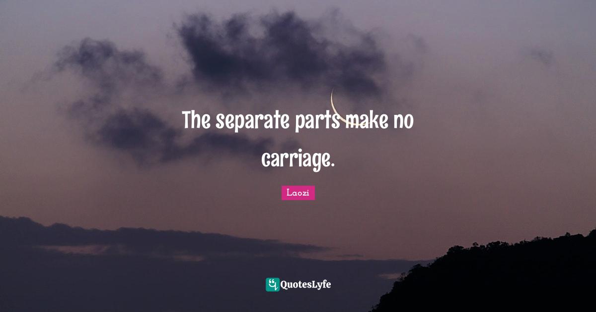 Carriages Quotes: "The separate parts make no carriage."