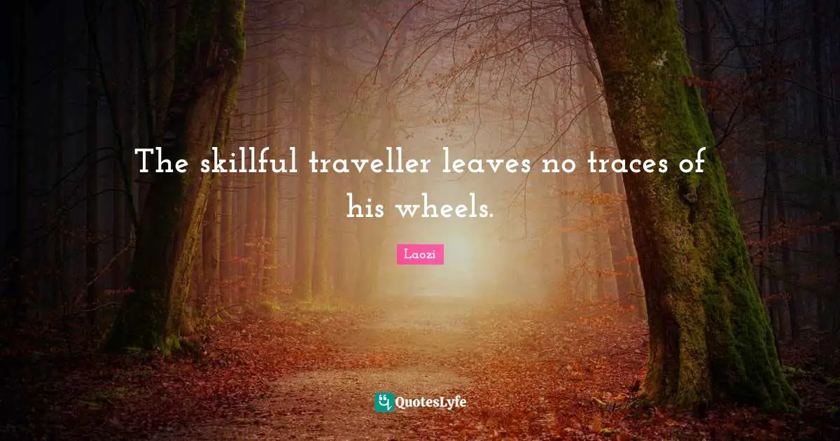 Traveller Quotes: "The skillful traveller leaves no traces of his wheels."
