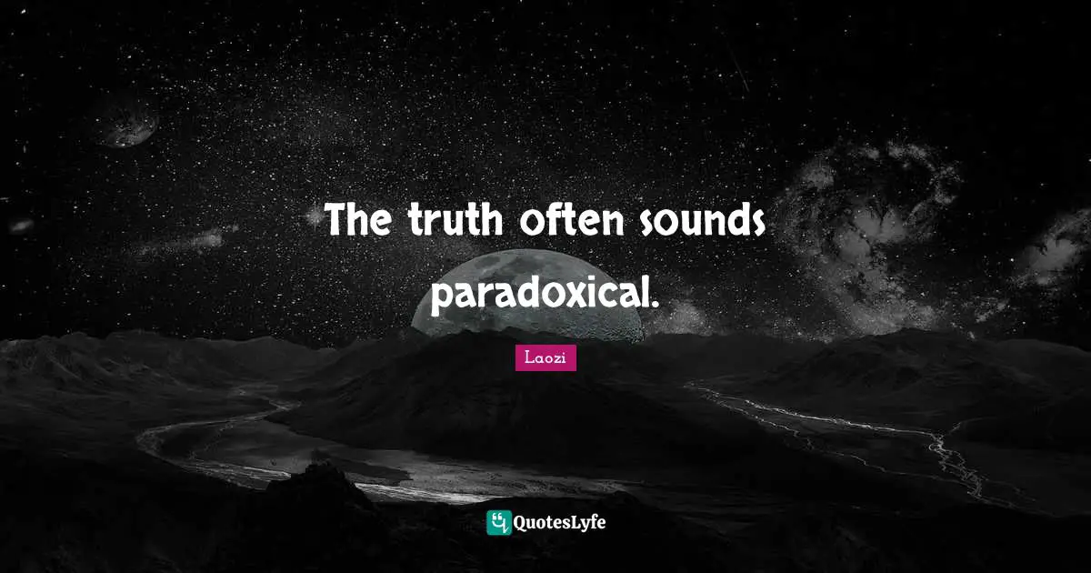 The truth often sounds paradoxical.