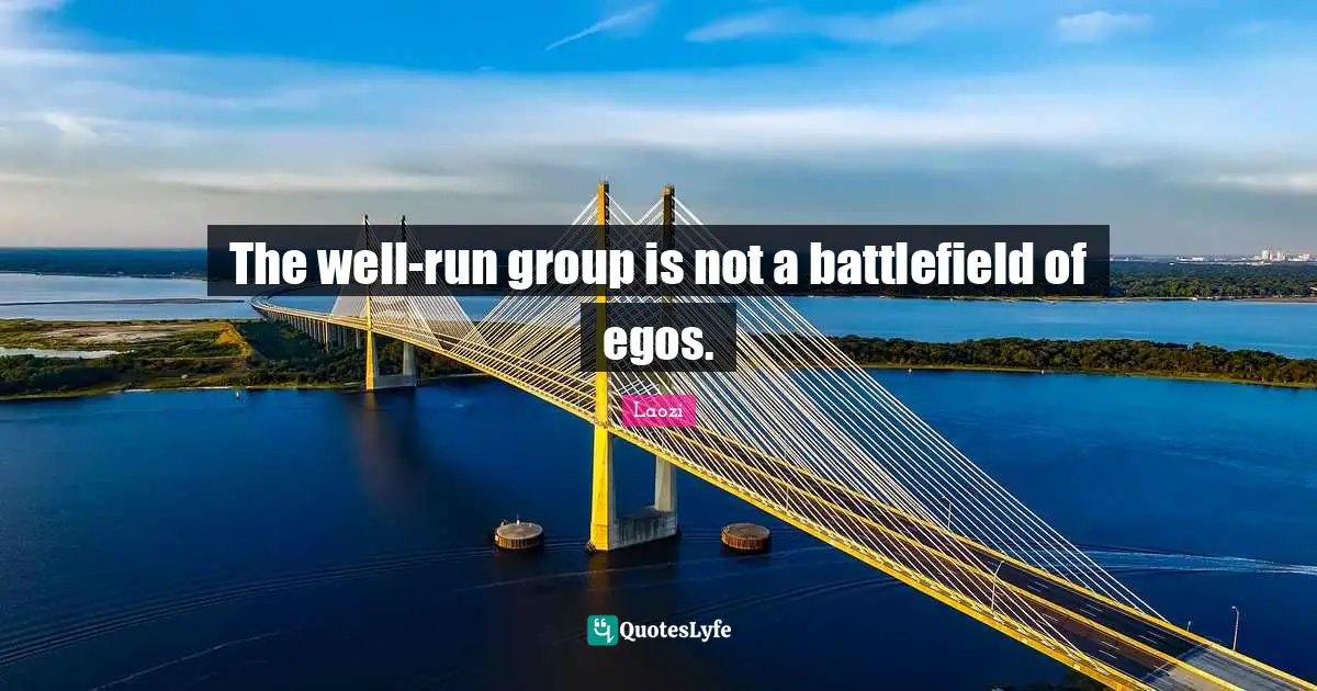 The well-run group is not a battlefield of egos.