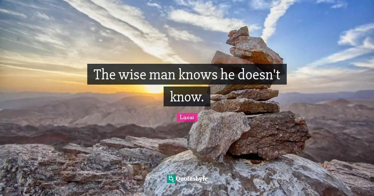 The wise man knows he doesn't know.